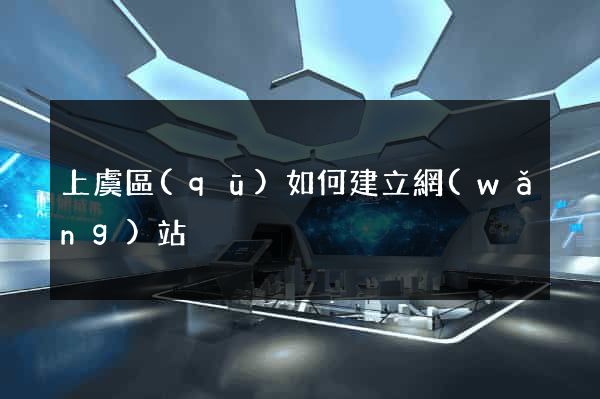 上虞區(qū)如何建立網(wǎng)站