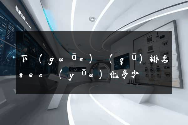 下關(guān)區(qū)排名seo優(yōu)化多少錢
