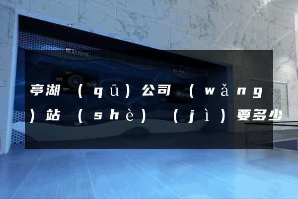 亭湖區(qū)公司網(wǎng)站設(shè)計(jì)要多少錢