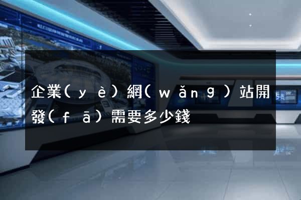 企業(yè)網(wǎng)站開發(fā)需要多少錢
