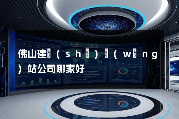 佛山建設(shè)網(wǎng)站公司哪家好