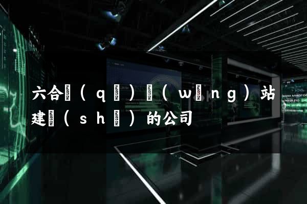 六合區(qū)網(wǎng)站建設(shè)的公司