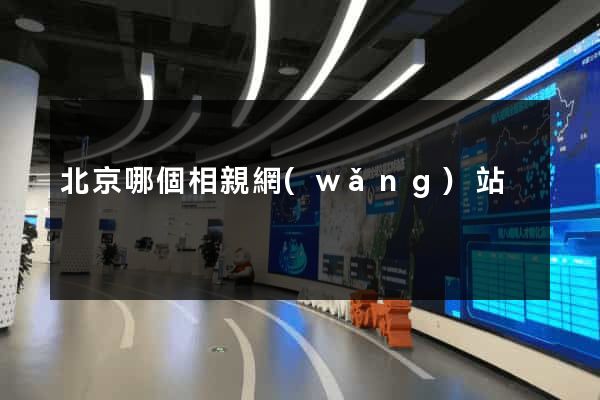 北京哪個相親網(wǎng)站