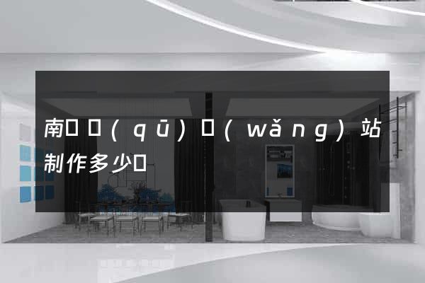 南潯區(qū)網(wǎng)站制作多少錢