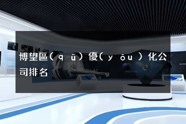 博望區(qū)優(yōu)化公司排名