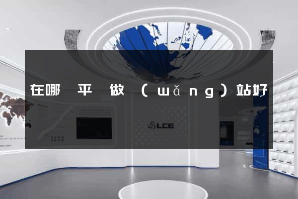 在哪個平臺做網(wǎng)站好