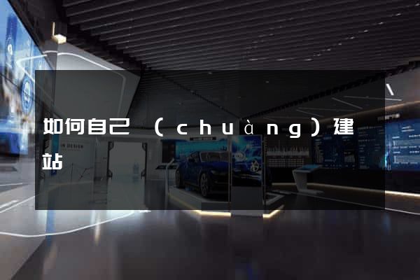 如何自己創(chuàng)建網站