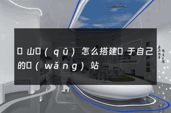 寶山區(qū)怎么搭建屬于自己的網(wǎng)站