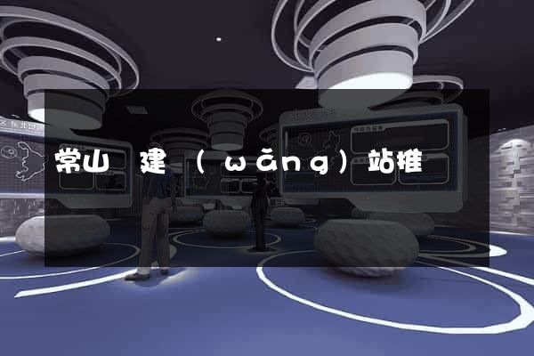 常山縣建網(wǎng)站推廣