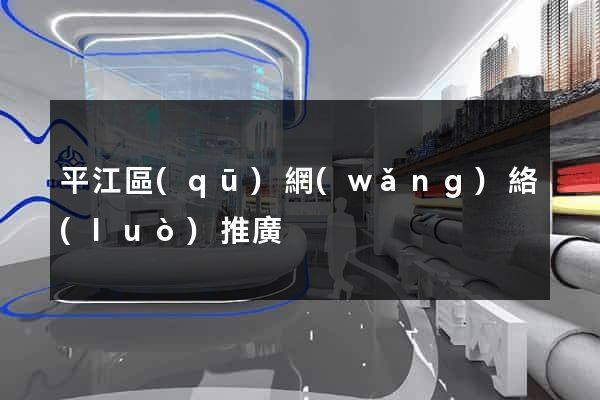 平江區(qū)網(wǎng)絡(luò)推廣
