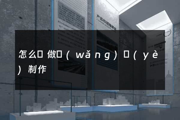 怎么來做網(wǎng)頁(yè)制作
