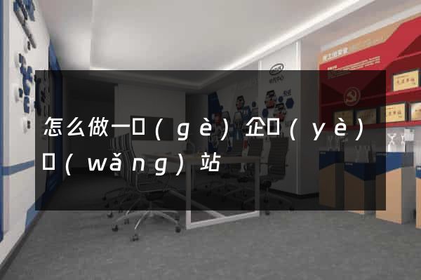 怎么做一個(gè)企業(yè)網(wǎng)站