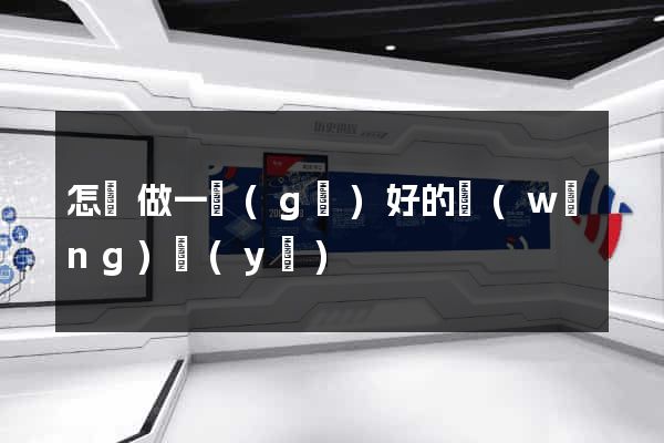 怎樣做一個(gè)好的網(wǎng)頁(yè)