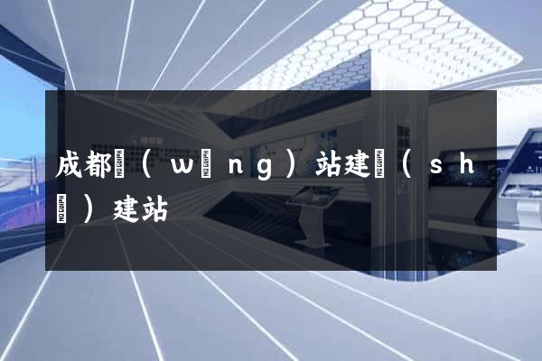 成都網(wǎng)站建設(shè)建站
