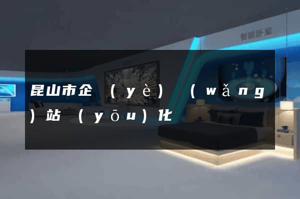 昆山市企業(yè)網(wǎng)站優(yōu)化