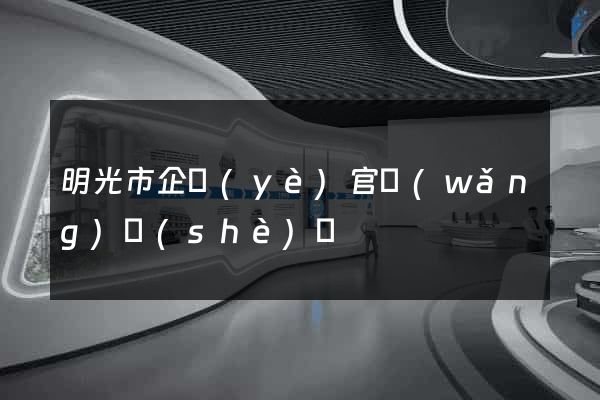 明光市企業(yè)官網(wǎng)設(shè)計