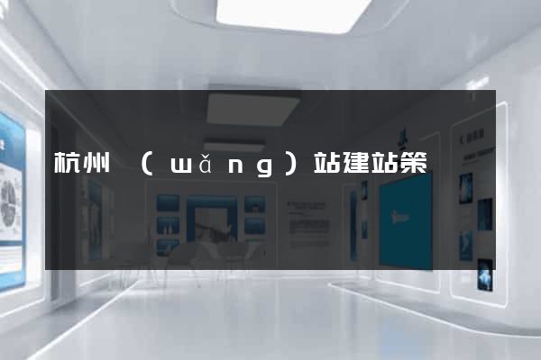 杭州網(wǎng)站建站策劃