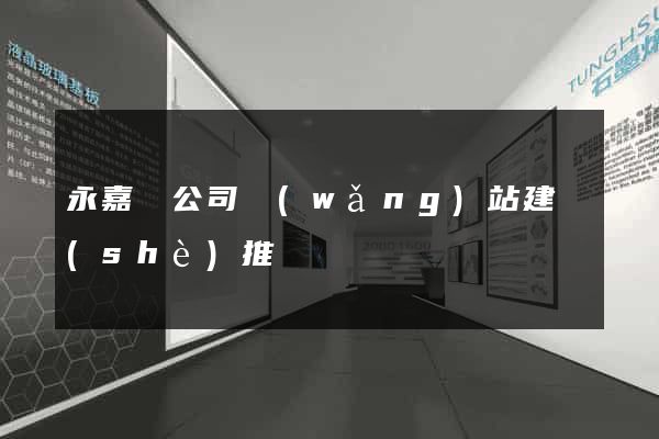 永嘉縣公司網(wǎng)站建設(shè)推廣