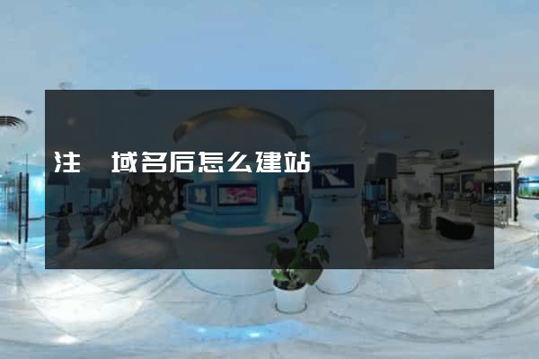 注冊域名后怎么建站