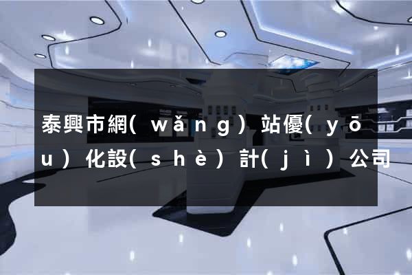 泰興市網(wǎng)站優(yōu)化設(shè)計(jì)公司