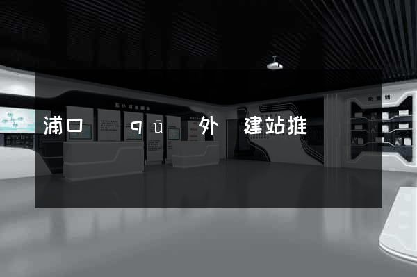 浦口區(qū)外貿建站推廣