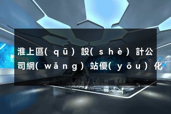 淮上區(qū)設(shè)計公司網(wǎng)站優(yōu)化