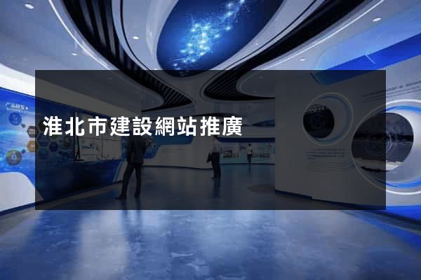 淮北市建設網站推廣 淮北市建設網站推廣