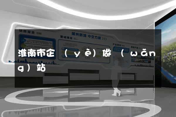 淮南市企業(yè)做網(wǎng)站