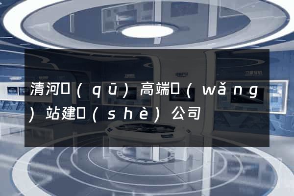 清河區(qū)高端網(wǎng)站建設(shè)公司