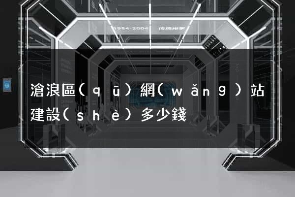 滄浪區(qū)網(wǎng)站建設(shè)多少錢