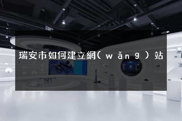 瑞安市如何建立網(wǎng)站