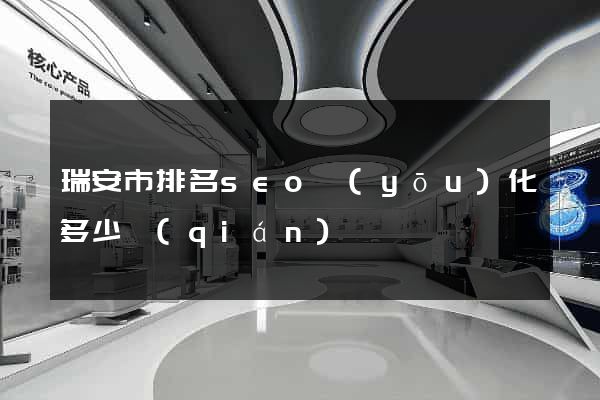 瑞安市排名seo優(yōu)化多少錢(qián)