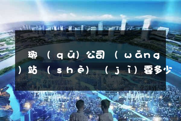 瑯琊區(qū)公司網(wǎng)站設(shè)計(jì)要多少錢(qián)