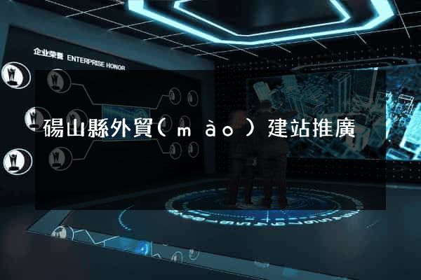 碭山縣外貿(mào)建站推廣