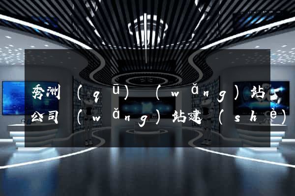 秀洲區(qū)網(wǎng)站公司網(wǎng)站建設(shè)