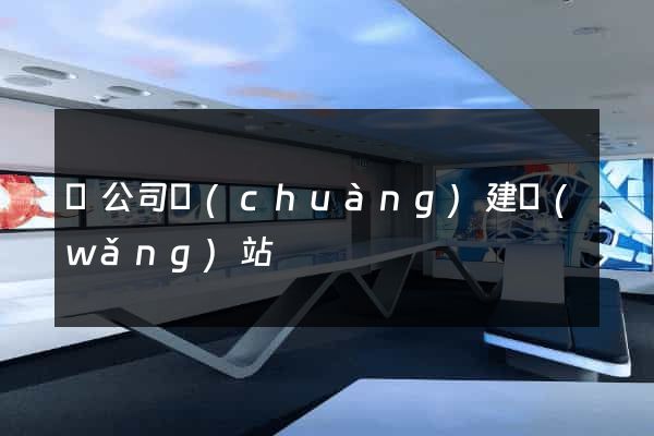 給公司創(chuàng)建網(wǎng)站
