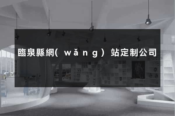 臨泉縣網(wǎng)站定制公司