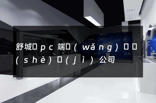 舒城縣pc端網(wǎng)頁設(shè)計(jì)公司