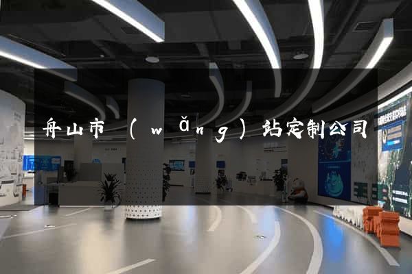 舟山市網(wǎng)站定制公司