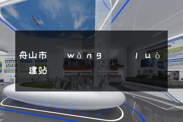 舟山市網(wǎng)絡(luò)建站