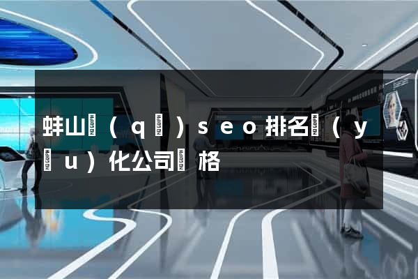 蚌山區(qū)seo排名優(yōu)化公司價格