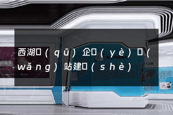 西湖區(qū)企業(yè)網(wǎng)站建設(shè)