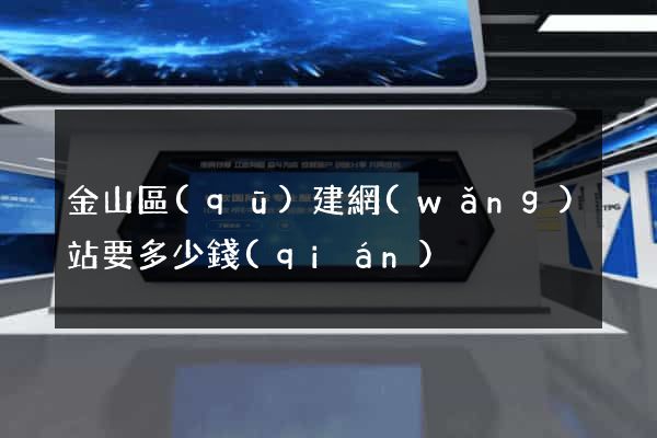 金山區(qū)建網(wǎng)站要多少錢(qián)