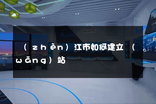 鎮(zhèn)江市如何建立網(wǎng)站