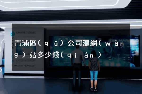 青浦區(qū)公司建網(wǎng)站多少錢(qián)