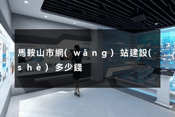 馬鞍山市網(wǎng)站建設(shè)多少錢