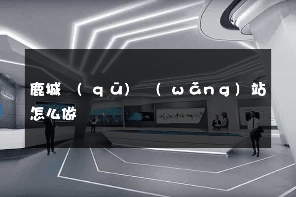 鹿城區(qū)網(wǎng)站怎么做